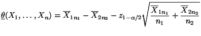 $\displaystyle \underline\theta(X_1,\ldots,X_n)=\overline X_{1n_1}-\overline
X_{...
...playstyle\sqrt{\frac{\overline
X_{1n_1}}{n_1}+ \frac{\overline X_{2n_2}}{n_2}}
$