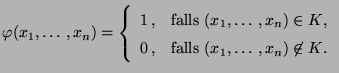 $\displaystyle \varphi(x_1,\ldots,x_n)=\left\{\begin{array}{ll} 1\,, &\mbox{fall...
...)\in K$,}\\  0\,, &\mbox{falls $(x_1,\ldots,x_n)\not\in K$.} \end{array}\right.$