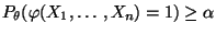 $\displaystyle P_\theta(\varphi(X_1,\ldots,X_n)=1)\ge\alpha$