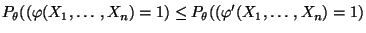 $\displaystyle P_\theta((\varphi(X_1,\ldots,X_n)=1)\le P_\theta((\varphi^\prime(X_1,\ldots,X_n)=1)$