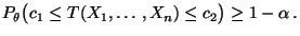 $\displaystyle P_\theta\bigl(c_1\le T(X_1,\ldots,X_n)\le c_2\bigr)\ge 1-\alpha\,.
$