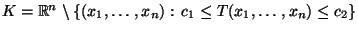 $ K=\mathbb{R}^n\setminus\{(x_1,\ldots,x_n):\,c_1\le
T(x_1,\ldots,x_n)\le c_2\}$