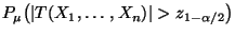 $\displaystyle P_\mu\bigl(\vert T(X_1,\ldots,X_n)\vert>z_{1-\alpha/2}\bigr)$