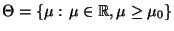 $ \Theta=\{\mu:\,\mu\in\mathbb{R},\mu\ge\mu_0\}$