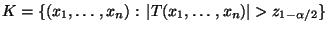 $ K=\{(x_1,\ldots,x_n):\,\vert T(x_1,\ldots,x_n)\vert>z_{1-\alpha/2}\}$