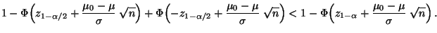 $\displaystyle 1-\Phi\Bigl(z_{1-\alpha/2}+\frac{\mu_0-\mu}{\sigma}\;\sqrt{n}\Big...
...}\Bigr)
<
1-\Phi\Bigl(z_{1-\alpha}+\frac{\mu_0-\mu}{\sigma}\;\sqrt{n}\Bigr)\,.
$