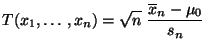 $\displaystyle T(x_1,\ldots,x_n)=\sqrt{n}\;\frac{\overline x_n-\mu_0}{s_n}$