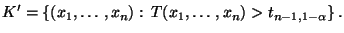 $\displaystyle K^\prime=\{(x_1,\ldots,x_n):\,T(x_1,\ldots,x_n)>t_{n-1,1-\alpha}\}\,.
$