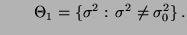 $\displaystyle \qquad
\Theta_1=\{\sigma^2:\,\sigma^2\not=\sigma^2_0\}\,.
$