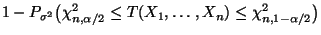 $\displaystyle 1-P_{\sigma^2}\bigl(\chi^2_{n,\alpha/2}\le
T(X_1,\ldots,X_n) \le \chi^2_{n,1-\alpha/2}\bigr)$