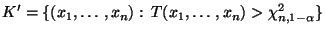 $\displaystyle K^\prime=\{(x_1,\ldots,x_n):\,T(x_1,\ldots,x_n)>\chi^2_{n,1-\alpha}\}$