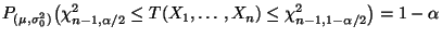 $\displaystyle P_{(\mu,\sigma^2_0)}\bigl(\chi^2_{n-1,\alpha/2}\le
T(X_1,\ldots,X_n) \le \chi^2_{n-1,1-\alpha/2}\bigr)=1-\alpha
$