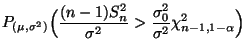 $\displaystyle P_{(\mu,\sigma^2)}\Bigl(\frac{(n-1)S_n^2}{\sigma^2}>\frac{\sigma^2_0}{\sigma^2}
\chi^2_{n-1,1-\alpha}\Bigr)$