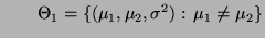 $\displaystyle \qquad
\Theta_1=\{(\mu_1,\mu_2,\sigma^2):\,\mu_1\not=\mu_2\}
$