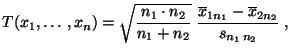 $\displaystyle T(x_1,\ldots,x_n)=\sqrt{\frac{n_1\cdot n_2}{n_1+n_2}}\; \frac{\overline x_{1n_1}-\overline x_{2n_2}}{s_{n_1\,n_2}}\;,$