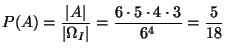 $\displaystyle P(A)=\frac{\left\vert A\right\vert }{\left\vert \Omega _{I}\right\vert }=\frac{6\cdot 5\cdot 4\cdot 3}{6^{4}}=\frac{5}{18}$