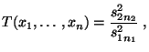 $\displaystyle T(x_1,\ldots,x_n)=\frac{s^2_{2n_2}}{s^2_{1n_1}}\;,$