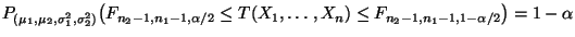 $\displaystyle P_{(\mu_1,\mu_2,\sigma_1^2,\sigma_2^2)}\bigl(
F_{n_2-1,n_1-1,\alpha/2}\le T(X_1,\ldots,X_n)\le
F_{n_2-1,n_1-1,1-\alpha/2}\bigr)=1-\alpha
$