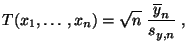 $\displaystyle T(x_1,\ldots,x_n)=\sqrt{n}\;\frac{\overline y_n}{s_{y,n}}\;,$