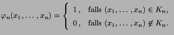 $\displaystyle \varphi_n(x_1,\ldots,x_n)=\left\{\begin{array}{ll} 1\,,
&\mbox{fa...
..._n$,}\\
0\,, &\mbox{falls $(x_1,\ldots,x_n)\not\in K_n$.}
\end{array}\right.
$