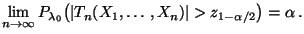 $\displaystyle \lim\limits _{n\to\infty}
P_{\lambda_0}\bigl(\vert T_n(X_1,\ldots,X_n)\vert>z_{1-\alpha/2}\bigr)=\alpha\,.
$