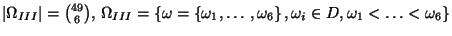 $ \left\vert \Omega _{III}\right\vert
= {49\choose 6},\, \Omega _{III}=\left\{ {...
... ,\omega _{6}\right\} ,\omega _{i}\in D,
\omega _{1}<\ldots<\omega _{6}\right\}$