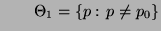 $\displaystyle \qquad \Theta_1=\{p:\,p\not=p_0\}
$