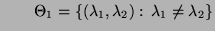 $\displaystyle \qquad
\Theta_1=\{(\lambda_1,\lambda_2):\,\lambda_1\not=\lambda_2\}
$