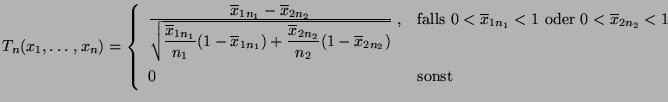 $\displaystyle T_n(x_1,\ldots,x_n)=\left\{\begin{array}{ll} \frac{\displaystyle\...
...1n_1}<1$\ oder $0<\overline x_{2n_2}<1$}\\  0 & \mbox{sonst} \end{array}\right.$