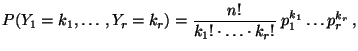 $\displaystyle P(Y_1=k_1,\ldots,Y_r=k_r)=\frac{n!}{k_1!\cdot\ldots\cdot k_r!}\; p_1^{k_1}\ldots p_r^{k_r}\,,$