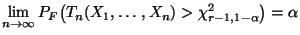 $\displaystyle \lim\limits _{n\to\infty}P_F\bigl(T_n(X_1,\ldots,X_n) >\chi^2_{r-1,1-\alpha}\bigr)=\alpha$