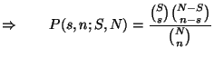 $\displaystyle \Rightarrow\qquad P(s,n;S,N)=\frac{{S\choose s}{N-S\choose
n-s}}{{N\choose n}}$