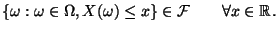 $\displaystyle \{\omega :\omega\in\Omega ,X(\omega )\leq x\}\in\mathcal{F} \qquad\forall x\in \mathbb{R}\,.$