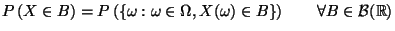 $ P\left( X\in B\right)
=P \left( \left\{ \omega :\omega \in \Omega ,X(\omega )\in
B\right\} \right)
\qquad\forall B\in \mathcal{B}(\mathbb{R})$