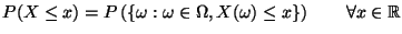 $ P (X\le x)=P \left( \left\{ \omega :\omega \in \Omega
,X(\omega )\leq x\right\} \right)\qquad \forall x\in \mathbb{R}$