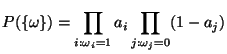 $\displaystyle P(\{\omega\})=\prod_{i:\omega_i=1}a_{i}\prod_{j:\omega_j=0}(1-a_j)
$