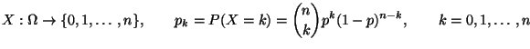 $\displaystyle X:\Omega\to\{0,1,\ldots,n\},\qquad
p_{k}=P(X=k)={n\choose k}p^{k}(1-p)^{n-k},\qquad
k=0,1,\ldots,n$