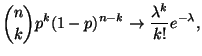 $\displaystyle \displaystyle
{n\choose k}p^k(1-p)^{n-k}\to\frac{\lambda ^{k}}{k!}e^{-\lambda
},$