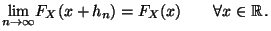 $\displaystyle \underset {n\rightarrow \infty }{\lim }F_X(x+h_{n})
=F_X(x)\qquad\forall x\in \mathbb{R}\,.$