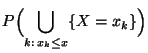 $\displaystyle P\Bigl(\bigcup\limits_{k:\, x_{k}\leq x}
\{ X=x_{k}\} \Bigr)$