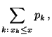 $\displaystyle \sum\limits _{k:\,x_{k}\leq x}p_k\,,$