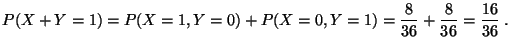 $\displaystyle P(X+Y=1)=P(X=1,Y=0)+P(X=0,Y=1)=\frac{8}{36}+\frac{8}{36}=\frac{16}{36}\;.
$