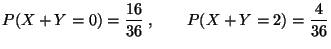 $\displaystyle P(X+Y=0)=\frac{16}{36}\;,\qquad P(X+Y=2)=\frac{4}{36}
$