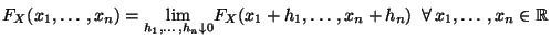 $ F_X(x_1,\ldots,x_n)=
\underset{h_1,\ldots,h_n\downarrow 0}{\lim
}F_X(x_1+h_1,\ldots,x_n+h_n)\;\; \forall\,
x_1,\ldots,x_n\in\mathbb{R}$