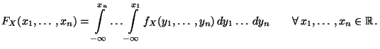 $\displaystyle F_X(x_1,\ldots,x_n)=\int\limits^{x_n}_{-\infty}\ldots \int\limits...
...ldots,y_n)\, dy_{1}\ldots\, dy_n\qquad \forall\, x_1,\ldots,x_n\in\mathbb{R}\,.$