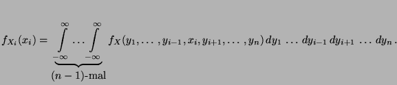 $\displaystyle f_{X_i}(x_i)=\underbrace{\int\limits^{\infty}_{-\infty}\ldots \in...
...,x_i,y_{i+1},\ldots,y_n)\, dy_1\,\ldots\, dy_{i-1}\, dy_{i+1}\,\ldots\, dy_n\,.$