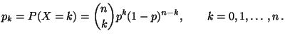 $\displaystyle p_{k}=P(X=k)={n\choose k}p^{k}(1-p)^{n-k},\qquad
k=0,1,\ldots,n\,.
$