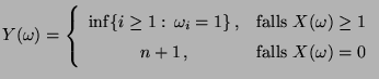 $\displaystyle Y(\omega )=\left\{ \begin{array}{cc} \inf \{i\geq 1:\, \omega
_{i...
... }X(\omega )\geq 1\\
n+1\,, & \textrm{falls }X(\omega )=0
\end{array}\right.
$