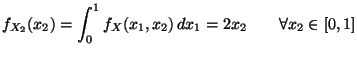 $\displaystyle f_{X_2}(x_2)=\int_0^1f_X(x_1,x_2)\,
dx_1=2x_2\qquad\forall
x_2\in[0,1]
$