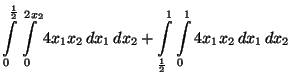 $\displaystyle \int\limits ^{\frac{1}{2}}_{0}\int\limits^{2x_{2}}_{0}4x_{1}x_{2}...
...\int\limits ^{1}_{\frac{1}{2}}\int\limits^{1}_{0}
4x_{1}x_{2}\, dx_{1}\, dx_{2}$